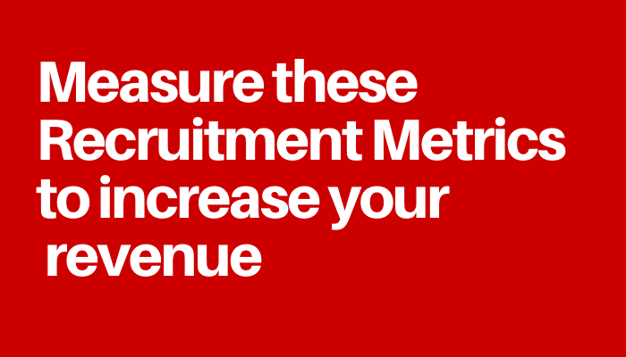 Measure these Recruitment Metrics to increase your revenue