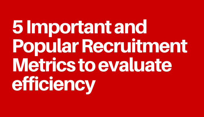 5 Important & Popular Recruitment Metrics to evaluate efficiency